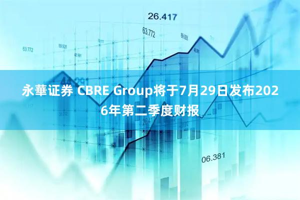 永華证券 CBRE Group将于7月29日发布2026年第二季度财报